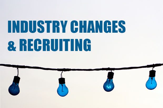 Industry Changes & Recruiting
